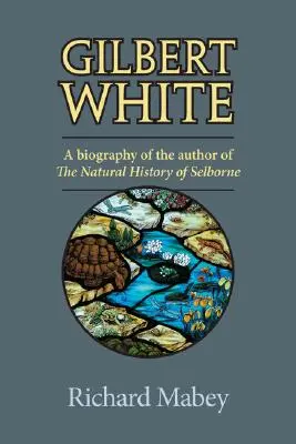 Gilbert White: Životopis autora knihy Prírodopis Selbornu - Gilbert White: A Biography of the Author of the Natural History of Selborne