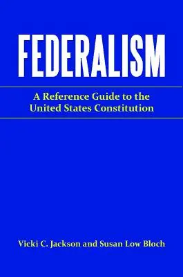 Federalizmus: Referenčná príručka k Ústave Spojených štátov amerických - Federalism: A Reference Guide to the United States Constitution