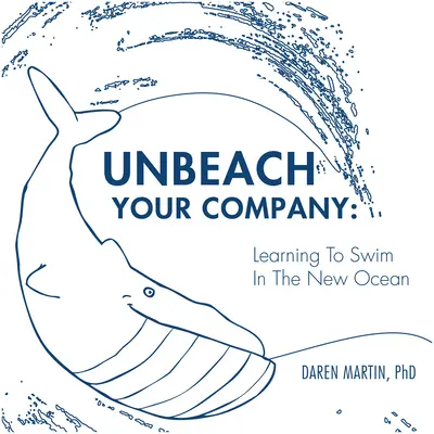 Odbúrajte svoju spoločnosť: Naučte sa plávať v novom oceáne - Unbeach Your Company: Learning to Swim in the New Ocean