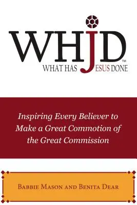 Čo urobil Ježiš: Inšpirácia pre každého veriaceho, aby urobil veľký rozruch z Veľkého poslania - Whjd What Has Jesus Done: Inspiring Every Believer to Make a Great Commotion of the Great Commission