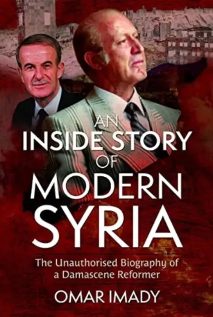 Vnútorný príbeh modernej Sýrie: Neautorizovaný životopis damascénskeho reformátora - An Inside Story of Modern Syria: The Unauthorised Biography of a Damascene Reformer
