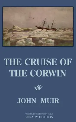 Plavba na lodi Corwin - edícia Legacy: Muir Journal of the 1881 Sailing Expedition To the Alaska And the Arctic - The Muir Journal of the 1881 Sailing Expedition To the Alaska And the Arctic - The Cruise Of The Corwin - Legacy Edition: The Muir Journal Of The 1881 Sailing Expedition To Alaska And The Arctic