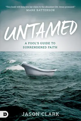 Neskrotná: Sprievodca blázna po odovzdanej viere - Untamed: A Fool's Guide to Surrendered Faith