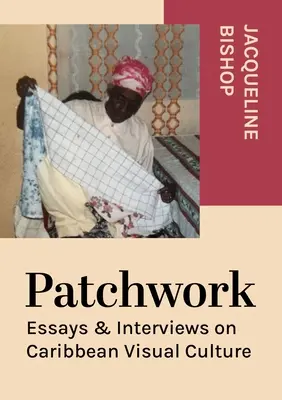 Patchwork: Eseje a rozhovory o karibskej vizuálnej kultúre - Patchwork: Essays & Interviews on Caribbean Visual Culture