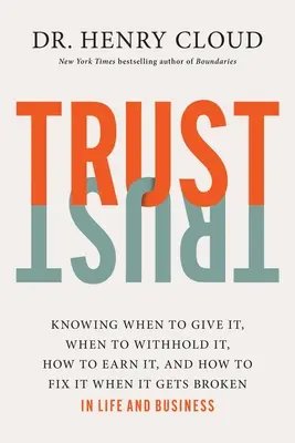Trust: Dôvera: vedieť, kedy ju dať, kedy ju zadržať, ako si ju zaslúžiť a ako ju napraviť, keď sa pokazí - Trust: Knowing When to Give It, When to Withhold It, How to Earn It, and How to Fix It When It Gets Broken