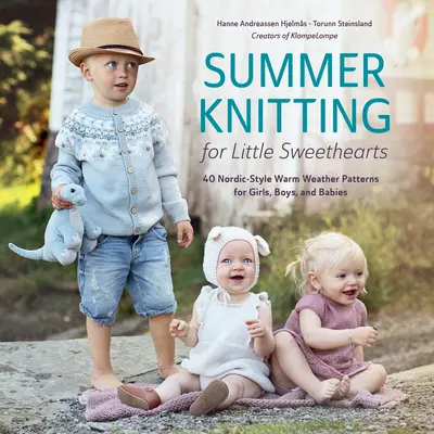Letné pletenie pre malých miláčikov: 40 vzorov v severskom štýle pre dievčatá, chlapcov a bábätká do teplého počasia - Summer Knitting for Little Sweethearts: 40 Nordic-Style Warm Weather Patterns for Girls, Boys, and Babies