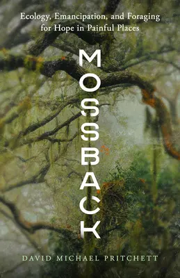 Mossback: Ekológia, emancipácia a hľadanie nádeje na bolestivých miestach - Mossback: Ecology, Emancipation, and Foraging for Hope in Painful Places