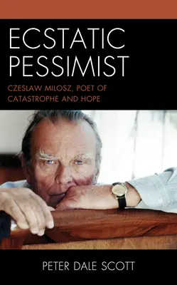 Extatický pesimista: Básnik katastrofy a nádeje: Czeslaw Milosz - Ecstatic Pessimist: Czeslaw Milosz, Poet of Catastrophe and Hope