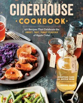 Ciderhouse Cookbook: Jablkový cider: 127 receptov, ktoré oslavujú sladké, trpké a štipľavé chute jablčného cideru - Ciderhouse Cookbook: 127 Recipes That Celebrate the Sweet, Tart, Tangy Flavors of Apple Cider