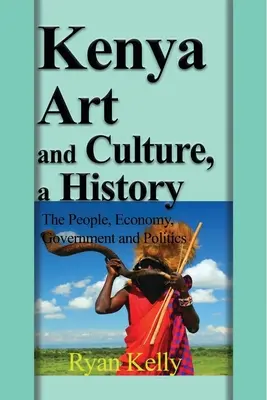 Keňa Umenie a kultúra, dejiny: Ľudia, hospodárstvo, vláda a politika - Kenya Art and Culture, a History: The People, Economy, Government and Politics