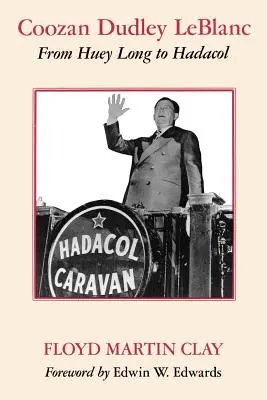 Coozan Dudley LeBlanc: Od Huey Longa po Hadacol - Coozan Dudley LeBlanc: From Huey Long to Hadacol