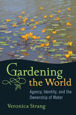 Záhradkárstvo vo svete: Svetový svet: 1. kniha: Svetový svet Zeme (1. diel) - Gardening the World: Agency, Identity and the Ownership of Water