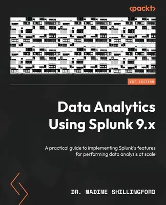 Analýza údajov pomocou Splunku 9.x: Praktická príručka na implementáciu funkcií Splunku na vykonávanie analýzy údajov vo veľkom rozsahu - Data Analytics Using Splunk 9.x: A practical guide to implementing Splunk's features for performing data analysis at scale