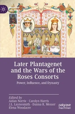 Neskôr Plantagenetovci a vojny ruží Consorts: Moc, vplyv a dynastia - Later Plantagenet and the Wars of the Roses Consorts: Power, Influence, and Dynasty