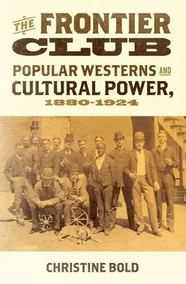 Frontier Club: Populárne westerny a kultúrna moc, 1880-1924 - Frontier Club: Popular Westerns and Cultural Power, 1880-1924