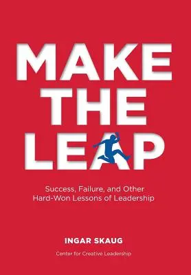 Make The Leap: Success, Failure, and Other Hard-Won Lessons of Leadership (Urobiť skok: Úspech, neúspech a iné ťažko získané lekcie z vodcovstva) - Make The Leap: Success, Failure, and Other Hard-Won Lessons of Leadership