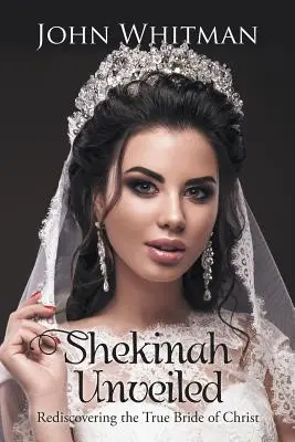 Shekinah Unveiled: Znovuobjavenie pravej Kristovej nevesty - Shekinah Unveiled: Rediscovering the True Bride of Christ