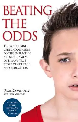 Prekonať šance: Od šokujúceho zneužívania v detstve až po objatie milujúcej rodiny, skutočný príbeh odvahy a vykúpenia jedného muža - Beating the Odds: From Shocking Childhood Abuse to the Embrace of a Loving Family, One Man's True Story of Courage and Redemption
