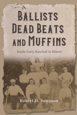 Balisti, mŕtve údery a muffiny: Mušky: bejzbal v Illinois - Ballists, Dead Beats, and Muffins: Inside Early Baseball in Illinois