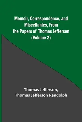Spomienky, korešpondencia a rôzne materiály z dokumentov Thomasa Jeffersona (2. zväzok) - Memoir, Correspondence, and Miscellanies, From the Papers of Thomas Jefferson (Volume 2)
