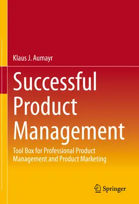 Úspešný produktový manažment: Nástroje pre profesionálny produktový manažment a produktový marketing - Successful Product Management: Tool Box for Professional Product Management and Product Marketing