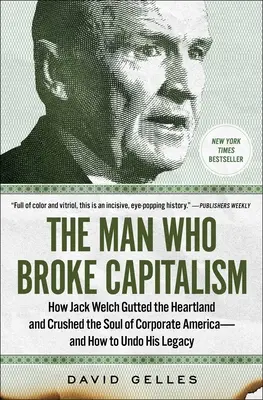Muž, ktorý zlomil kapitalizmus: Ako Jack Welch zničil Heartland a rozdrvil dušu korporátnej Ameriky - a ako zvrátiť jeho dedičstvo - The Man Who Broke Capitalism: How Jack Welch Gutted the Heartland and Crushed the Soul of Corporate America--And How to Undo His Legacy
