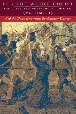 Katolícke kresťanstvo verzus revolučný neporiadok: (The Collected Works of Dr. John Rao) - Catholic Christendom versus Revolutionary Disorder: Volume 1 (The Collected Works of Dr. John Rao)