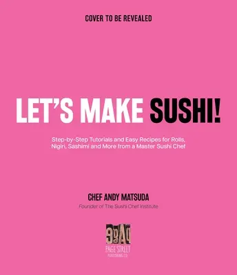 Urobme si sushi! Vydajte sa na cestu k sushi: Návody krok za krokom a základné recepty na rolky, nigiri, sašimi a ďalšie jedlá od majstra sushi šéfkuchára - Let's Make Sushi!: Step-By-Step Tutorials and Essential Recipes for Rolls, Nigiri, Sashimi and More from a Master Sushi Chef