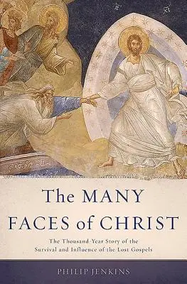 Mnoho tvárí Krista: Tisícročný príbeh o prežití a vplyve stratených evanjelií - Many Faces of Christ: The Thousand-Year Story of the Survival and Influence of the Lost Gospels