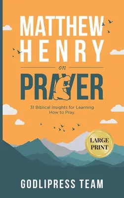 Matthew Henry o modlitbe: (VEĽKÝ TLAČ) - Matthew Henry on Prayer: 31 Biblical Insights for Learning How to Pray (LARGE PRINT)