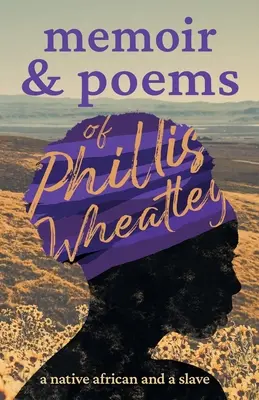 Memoáre a básne Phillis Wheatleyovej: A Native African and Slave - Memoir & Poems of Phillis Wheatley: A Native African and a Slave