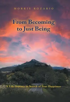 Od stávania sa k obyčajnému bytiu: Životná cesta za skutočným šťastím - From Becoming to Just Being: A Life Journey in Search of True Happiness