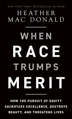 Keď rasa víťazí nad zásluhami: Ako snaha o rovnosť obetuje dokonalosť, ničí krásu a ohrozuje životy - When Race Trumps Merit: How the Pursuit of Equity Sacrifices Excellence, Destroys Beauty, and Threatens Lives