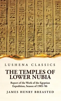 Chrámy Dolnej Núbie Správa o práci egyptskej expedície v sezóne 1905-'06 - The Temples of Lower Nubia Report of the Work of the Egyptian Expedition, Season of 1905-'06