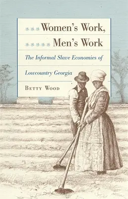 Práca žien, práca mužov: Neformálne otrokárske hospodárstvo v Lowcountry v Georgii - Women's Work, Men's Work: The Informal Slave Economies of Lowcountry Georgia