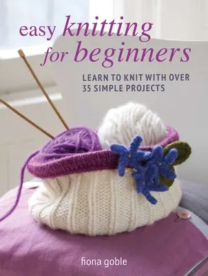 Jednoduché pletenie pre začiatočníkov: Naučte sa pliesť s viac ako 35 jednoduchými projektmi - Easy Knitting for Beginners: Learn to Knit with Over 35 Simple Projects