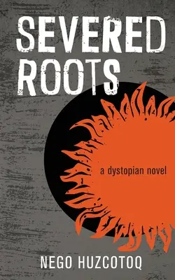 Odrezané korene: dystopický román - Severed Roots: a dystopian novel