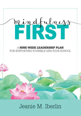 Mindfulness First: (Explore Research-Based Impact of Mindfulness): Deväťtýždňový plán vedenia pre podporu seba a svojej školy - Mindfulness First: A Nine-Week Leadership Plan for Supporting Yourself and Your School (Explore the Research-Based Impact of Mindfulness