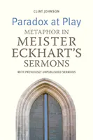 Paradox v hre: Metafora v kázňach Meistera Eckharta. s doteraz nepublikovanými kázňami - Paradox at Play: Metaphor in Meister Eckhart's Sermons. with Previously Unpublished Sermons
