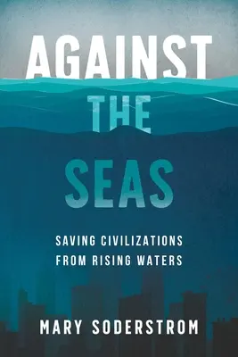 Proti moru: záchrana civilizácií pred stúpajúcimi vodami - Against the Seas: Saving Civilizations from Rising Waters