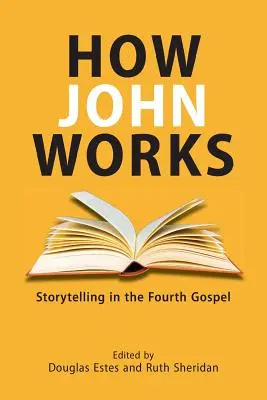 Ako pracuje Ján: Ako pracuje John: rozprávanie príbehov vo štvrtom evanjeliu - How John Works: Storytelling in the Fourth Gospel