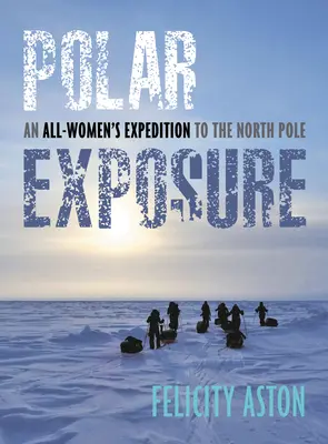 Polárna expozícia: Expedícia všetkých žien na severný pól - Polar Exposure: An All-Women's Expedition to the North Pole