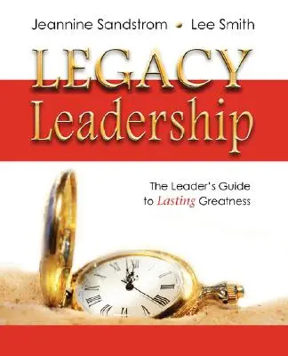 Legacy Leadership: Sprievodca lídra k trvalej veľkosti - Legacy Leadership: The Leader's Guide to Lasting Greatness