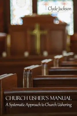 Príručka cirkevného dozorcu: Systematický prístup k uvádzanie v kostole - Church Usher's Manual: A Systematic Approach to Church Ushering