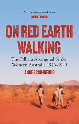 Na červenej zemi kráčajúc: Stávka domorodcov v Pilbare, Západná Austrália 1946-1949 - On Red Earth Walking: The Pilbara Aboriginal Strike, Western Australia 1946-1949