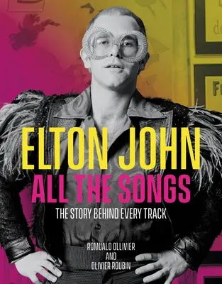 Elton John Všetky piesne: Všetky skladby: príbeh za každou skladbou - Elton John All the Songs: The Story Behind Every Track