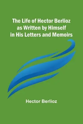Život Hectora Berlioza, ako ho sám napísal vo svojich listoch a spomienkach - The Life of Hector Berlioz as Written by Himself in His Letters and Memoirs