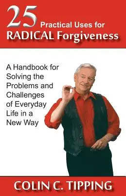 25 praktických využití radikálneho odpustenia: Príručka na riešenie problémov a výziev každodenného života novým spôsobom - 25 Practical Uses for Radical Forgiveness: A Handbook for Solving the Problems and Challenges of Everyday Life in a New Way