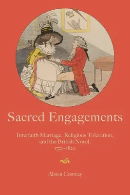 Posvätné zásnuby: Sviatosti manželstva medzi náboženstvami, náboženská tolerancia a britský román v rokoch 1750 - 1820 - Sacred Engagements: Interfaith Marriage, Religious Toleration, and the British Novel, 1750-1820
