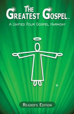 Najväčšie evanjelium: Najväčšie evanjelium: Jednotná harmónia štyroch evanjelií - vydanie pre čitateľov - The Greatest Gospel: A Unified Four Gospel Harmony - Reader's Edition